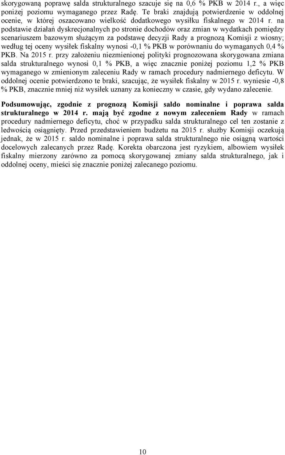 na podstawie działań dyskrecjonalnych po stronie dochodów oraz zmian w wydatkach pomiędzy scenariuszem bazowym służącym za podstawę decyzji Rady a prognozą Komisji z wiosny; według tej oceny wysiłek