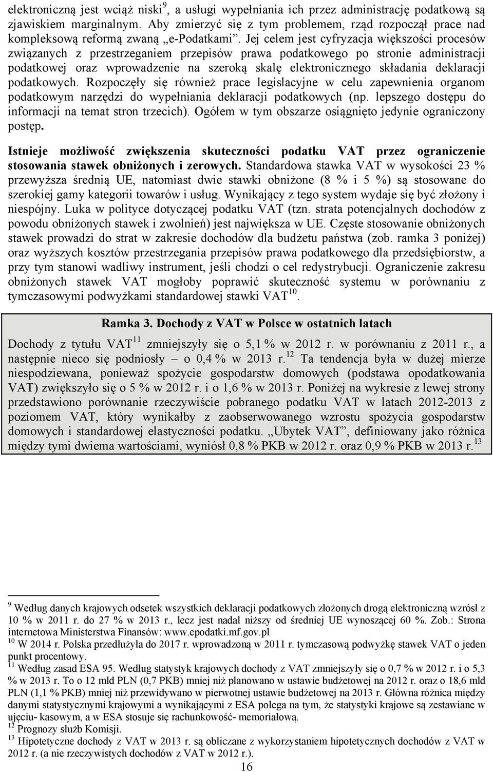 Jej celem jest cyfryzacja większości procesów związanych z przestrzeganiem przepisów prawa podatkowego po stronie administracji podatkowej oraz wprowadzenie na szeroką skalę elektronicznego składania