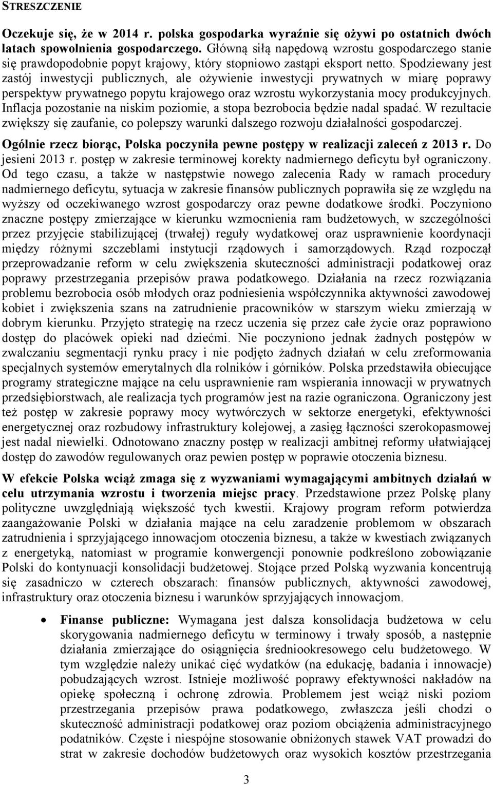 Spodziewany jest zastój inwestycji publicznych, ale ożywienie inwestycji prywatnych w miarę poprawy perspektyw prywatnego popytu krajowego oraz wzrostu wykorzystania mocy produkcyjnych.