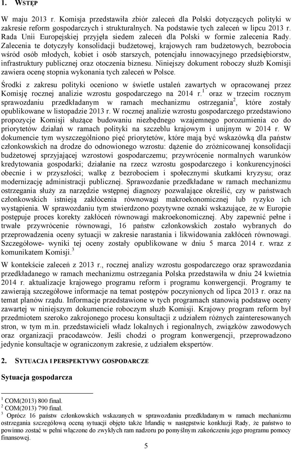 Zalecenia te dotyczyły konsolidacji budżetowej, krajowych ram budżetowych, bezrobocia wśród osób młodych, kobiet i osób starszych, potencjału innowacyjnego przedsiębiorstw, infrastruktury publicznej