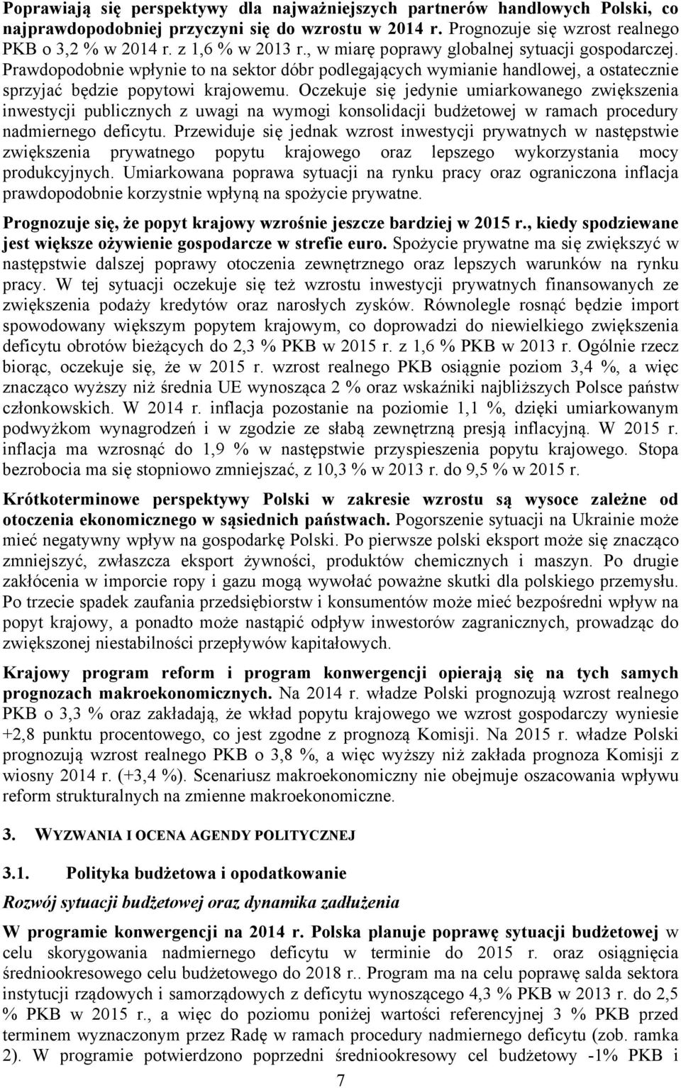 Oczekuje się jedynie umiarkowanego zwiększenia inwestycji publicznych z uwagi na wymogi konsolidacji budżetowej w ramach procedury nadmiernego deficytu.