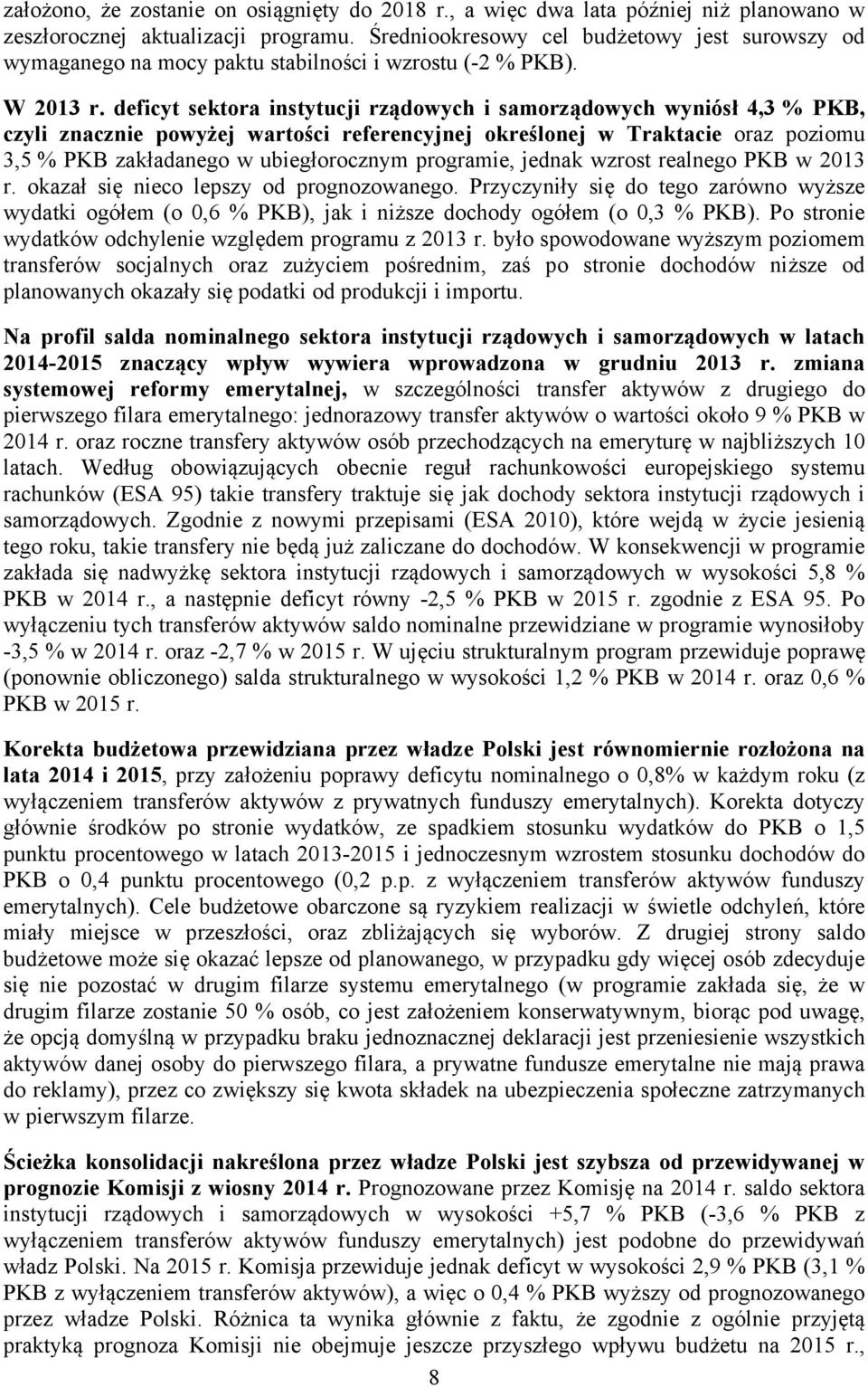 deficyt sektora instytucji rządowych i samorządowych wyniósł 4,3 % PKB, czyli znacznie powyżej wartości referencyjnej określonej w Traktacie oraz poziomu 3,5 % PKB zakładanego w ubiegłorocznym