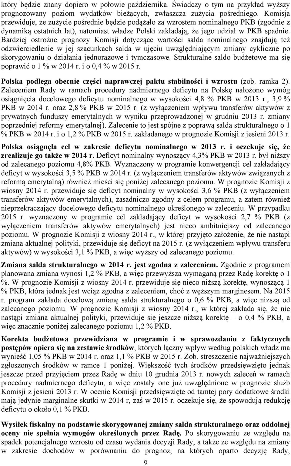 Bardziej ostrożne prognozy Komisji dotyczące wartości salda nominalnego znajdują też odzwierciedlenie w jej szacunkach salda w ujęciu uwzględniającym zmiany cykliczne po skorygowaniu o działania