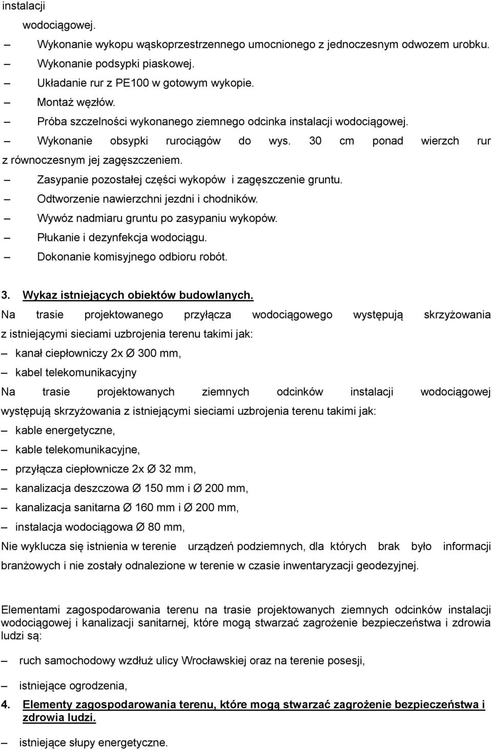 Zasypanie pozostałej części wykopów i zagęszczenie gruntu. Odtworzenie nawierzchni jezdni i chodników. Wywóz nadmiaru gruntu po zasypaniu wykopów. Płukanie i dezynfekcja wodociągu.