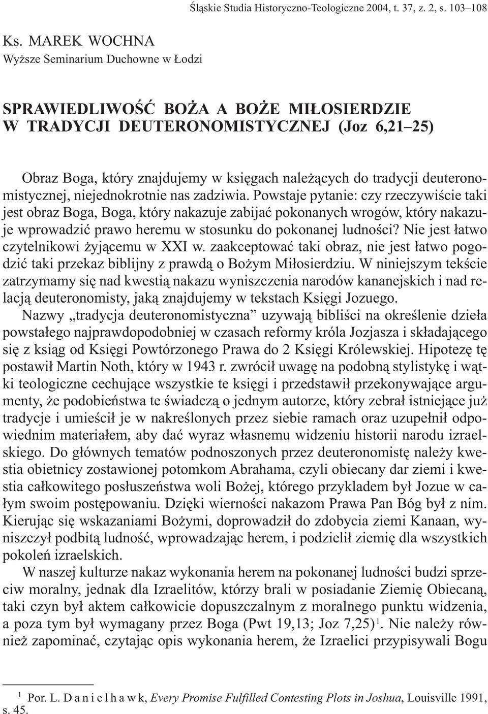 zadziwia. Powstaje pytanie: czy rzeczywiście taki jest obraz Boga, Boga, który nakazuje zabijać pokonanych wrogów, który nakazuje wprowadzić prawo heremu w stosunku do pokonanej ludności?