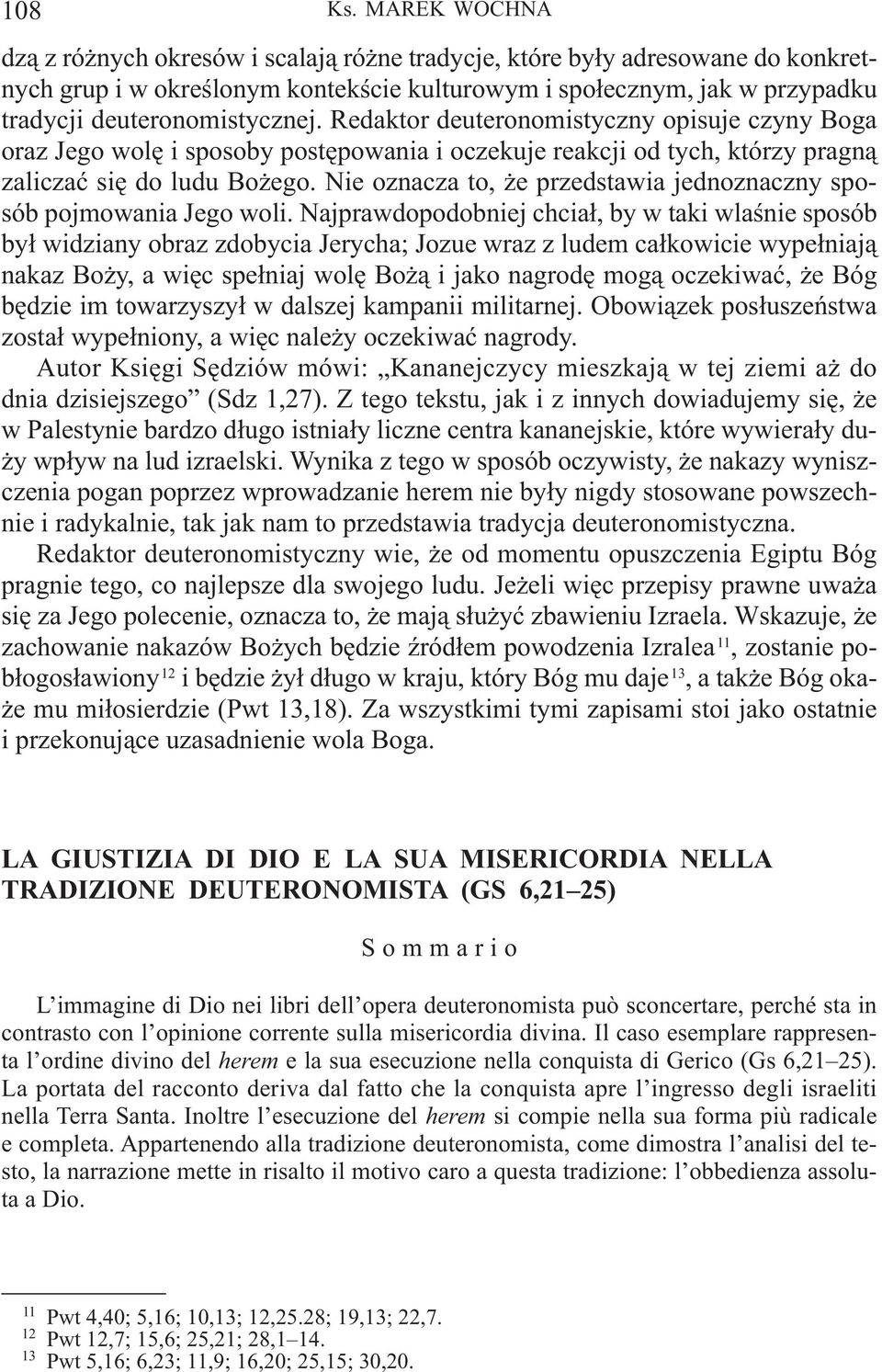 Redaktor deuteronomistyczny opisuje czyny Boga oraz Jego wolę i sposoby postępowania i oczekuje reakcji od tych, którzy pragną zaliczać się do ludu Bożego.