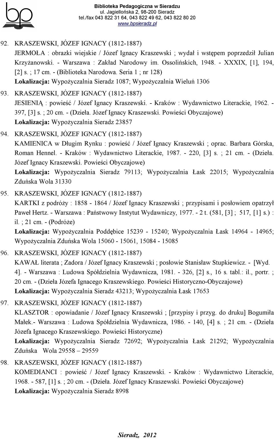 KRASZEWSKI, JÓZEF IGNACY (1812-1887) JESIENIĄ : powieść / Józef Ignacy Kraszewski. - Kraków : Wydawnictwo Literackie, 1962. - 397, [3] s. ; 20 cm. - (Dzieła. Józef Ignacy Kraszewski. Powieści Obyczajowe) Lokalizacja: Wypożyczalnia Sieradz 23857 94.