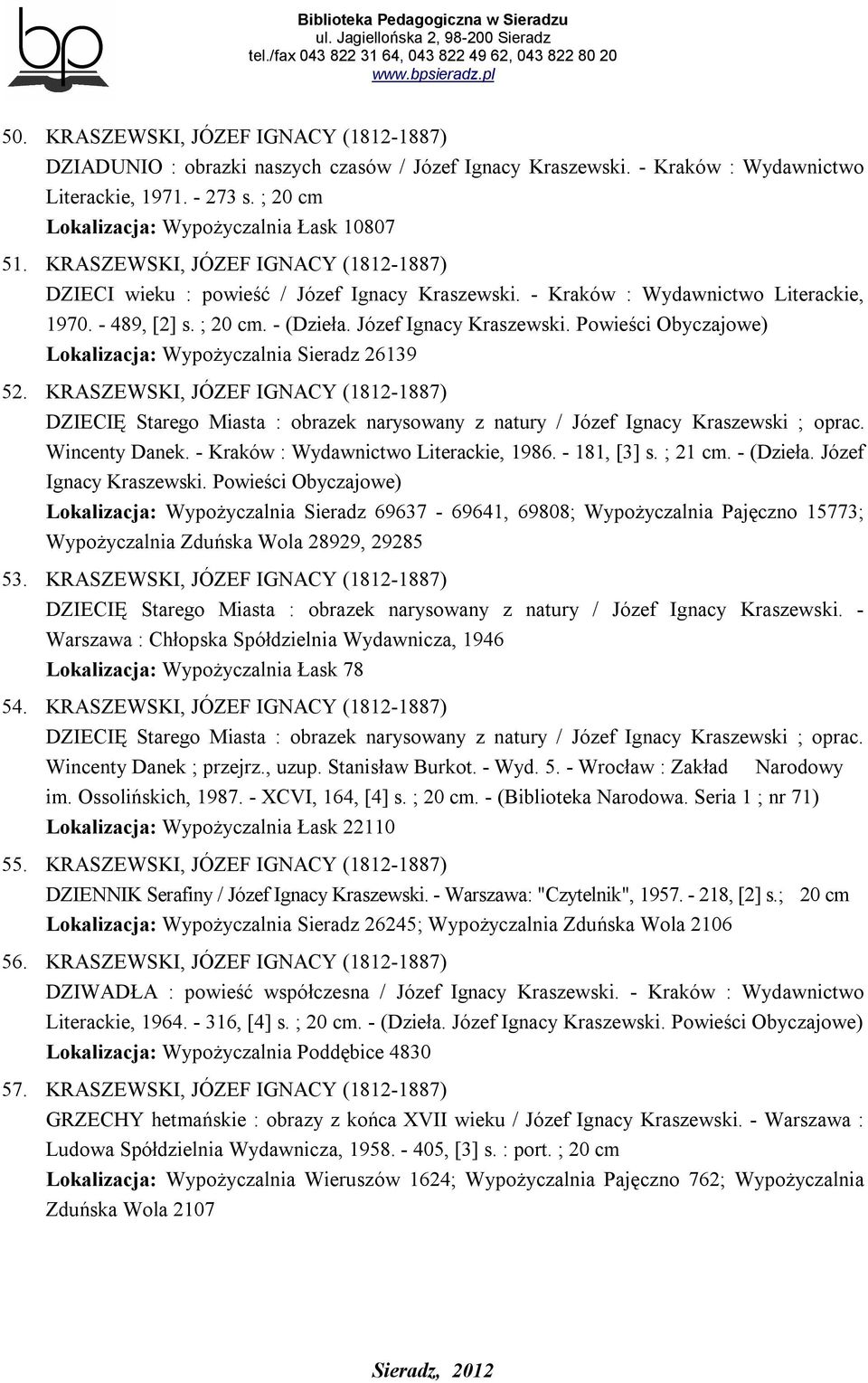 - (Dzieła. Józef Ignacy Kraszewski. Powieści Obyczajowe) Lokalizacja: Wypożyczalnia Sieradz 26139 52.