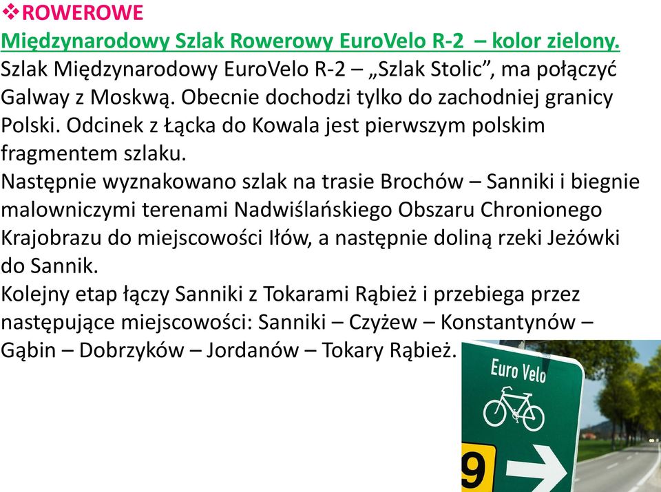 Następnie wyznakowano szlak na trasie Brochów Sanniki i biegnie malowniczymi terenami Nadwiślańskiego Obszaru Chronionego Krajobrazu do miejscowości Iłów,