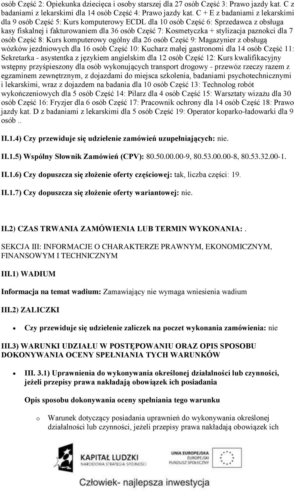 paznokci dla 7 osób Część 8: Kurs komputerowy ogólny dla 26 osób Część 9: Magazynier z obsługą wózków jezdniowych dla 16 osób Część 10: Kucharz małej gastronomi dla 14 osób Część 11: Sekretarka -