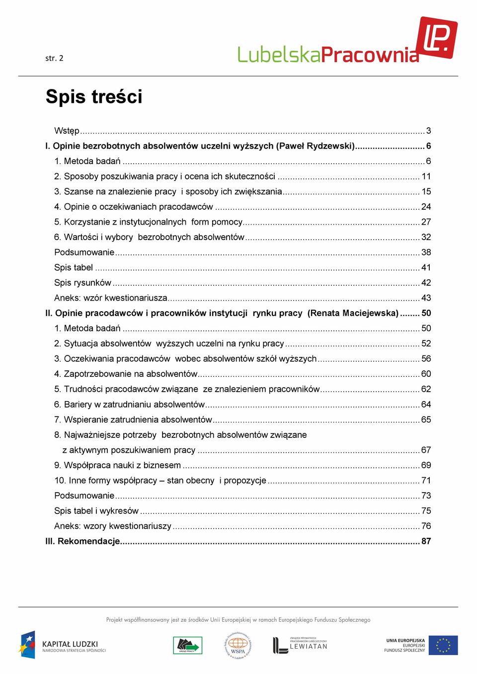 Wartości i wybory bezrobotnych absolwentów... 32 Podsumowanie... 38 Spis tabel... 41 Spis rysunków... 42 Aneks: wzór kwestionariusza... 43 II.
