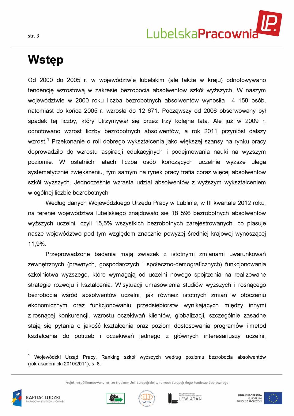 Począwszy od 2006 obserwowany był spadek tej liczby, który utrzymywał się przez trzy kolejne lata. Ale już w 2009 r.