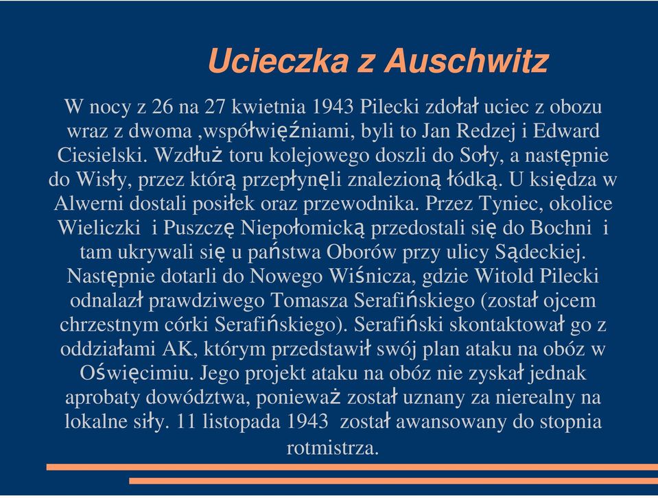 Przez Tyniec, okolice Wieliczki i Puszczę Niepołomicką przedostali się do Bochni i tam ukrywali się u państwa Oborów przy ulicy Sądeckiej.