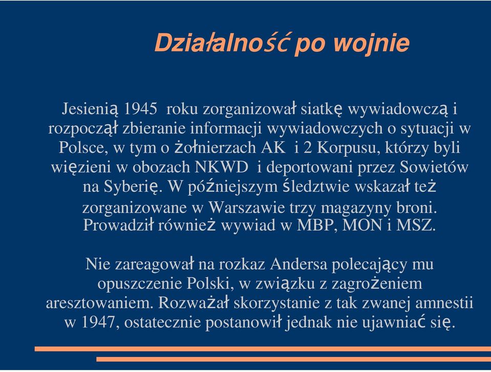 W późniejszym śledztwie wskazał teŝ zorganizowane w Warszawie trzy magazyny broni. Prowadził równieŝ wywiad w MBP, MON i MSZ.