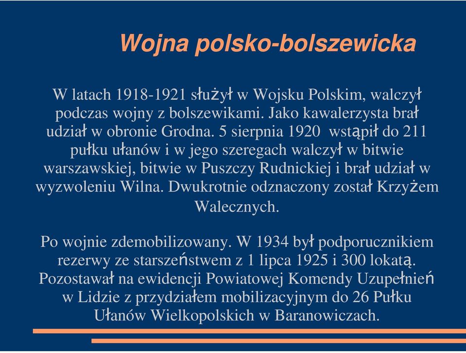 5 sierpnia 1920 wstąpił do 211 pułku ułanów i w jego szeregach walczył w bitwie warszawskiej, bitwie w Puszczy Rudnickiej i brał udział w wyzwoleniu