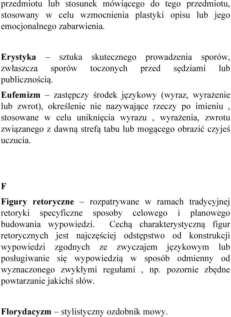 Eufemizm zastępczy środek językowy (wyraz, wyrażenie lub zwrot), określenie nie nazywające rzeczy po imieniu, stosowane w celu uniknięcia wyrazu, wyrażenia, zwrotu związanego z dawną strefą tabu lub