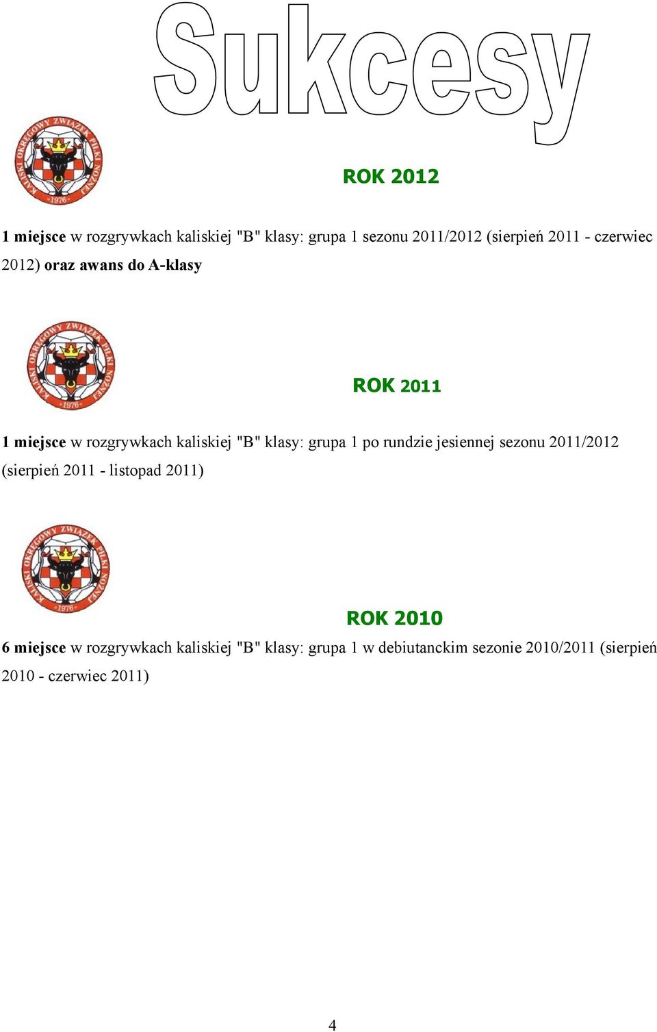 po rundzie jesiennej sezonu 2011/2012 (sierpień 2011 - listopad 2011) ROK 2010 6 miejsce w