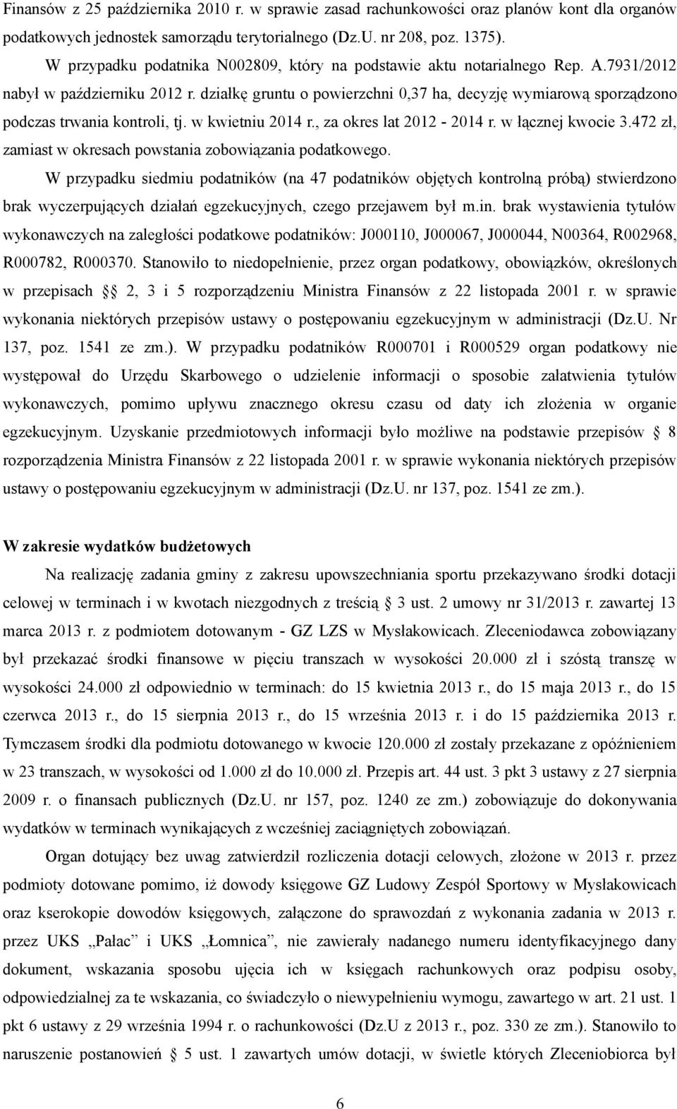 działkę gruntu o powierzchni 0,37 ha, decyzję wymiarową sporządzono podczas trwania kontroli, tj. w kwietniu 2014 r., za okres lat 2012-2014 r. w łącznej kwocie 3.