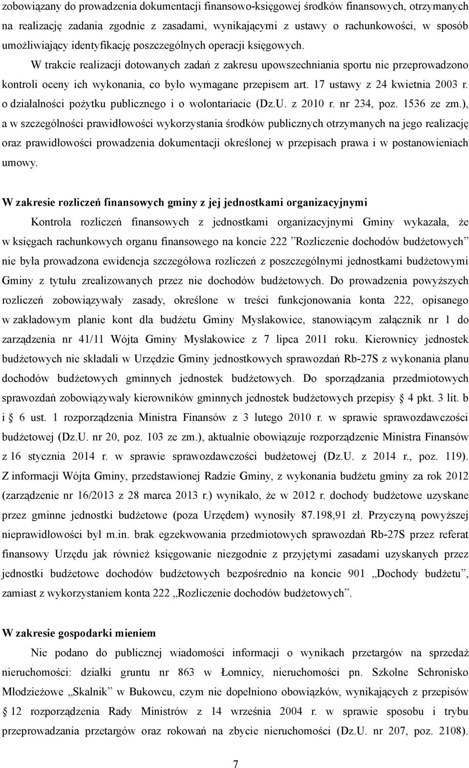 W trakcie realizacji dotowanych zadań z zakresu upowszechniania sportu nie przeprowadzono kontroli oceny ich wykonania, co było wymagane przepisem art. 17 ustawy z 24 kwietnia 2003 r.