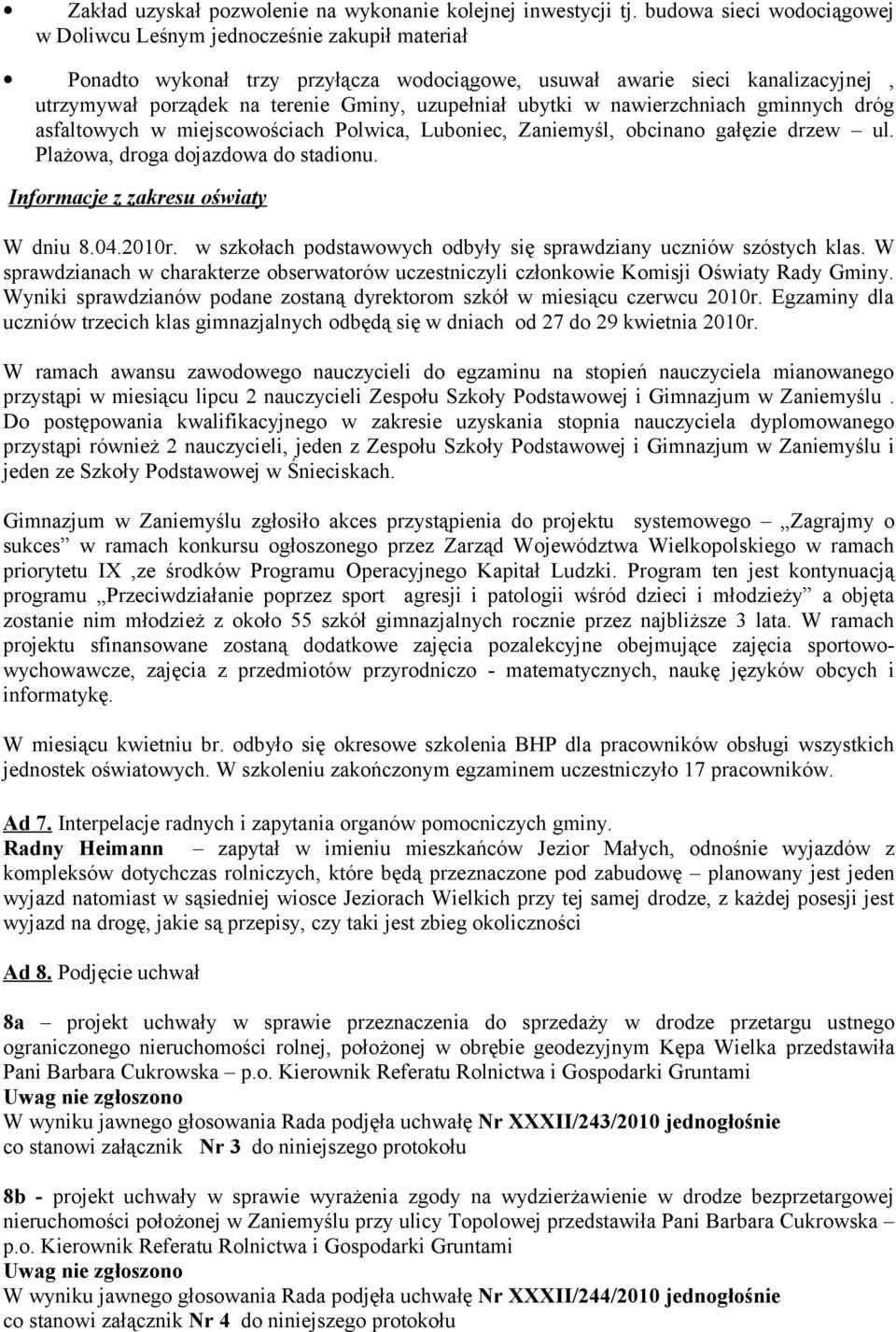 uzupełniał ubytki w nawierzchniach gminnych dróg asfaltowych w miejscowościach Polwica, Luboniec, Zaniemyśl, obcinano gałęzie drzew ul. Plażowa, droga dojazdowa do stadionu.