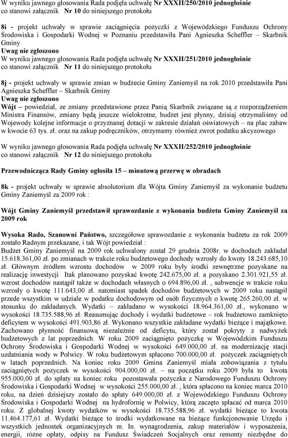 jednogłośnie co stanowi załącznik Nr 11 do niniejszego protokołu 8j - projekt uchwały w sprawie zmian w budżecie Gminy Zaniemyśl na rok 2010 przedstawiła Pani Agnieszka Scheffler Skarbnik Gminy Wójt
