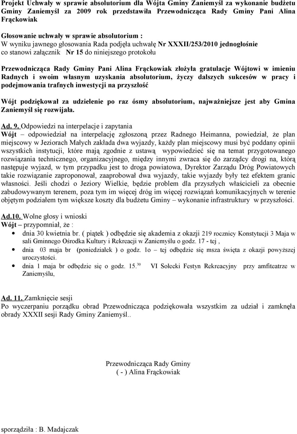 Frąckowiak złożyła gratulacje Wójtowi w imieniu Radnych i swoim własnym uzyskania absolutorium, życzy dalszych sukcesów w pracy i podejmowania trafnych inwestycji na przyszłość Wójt podziękował za