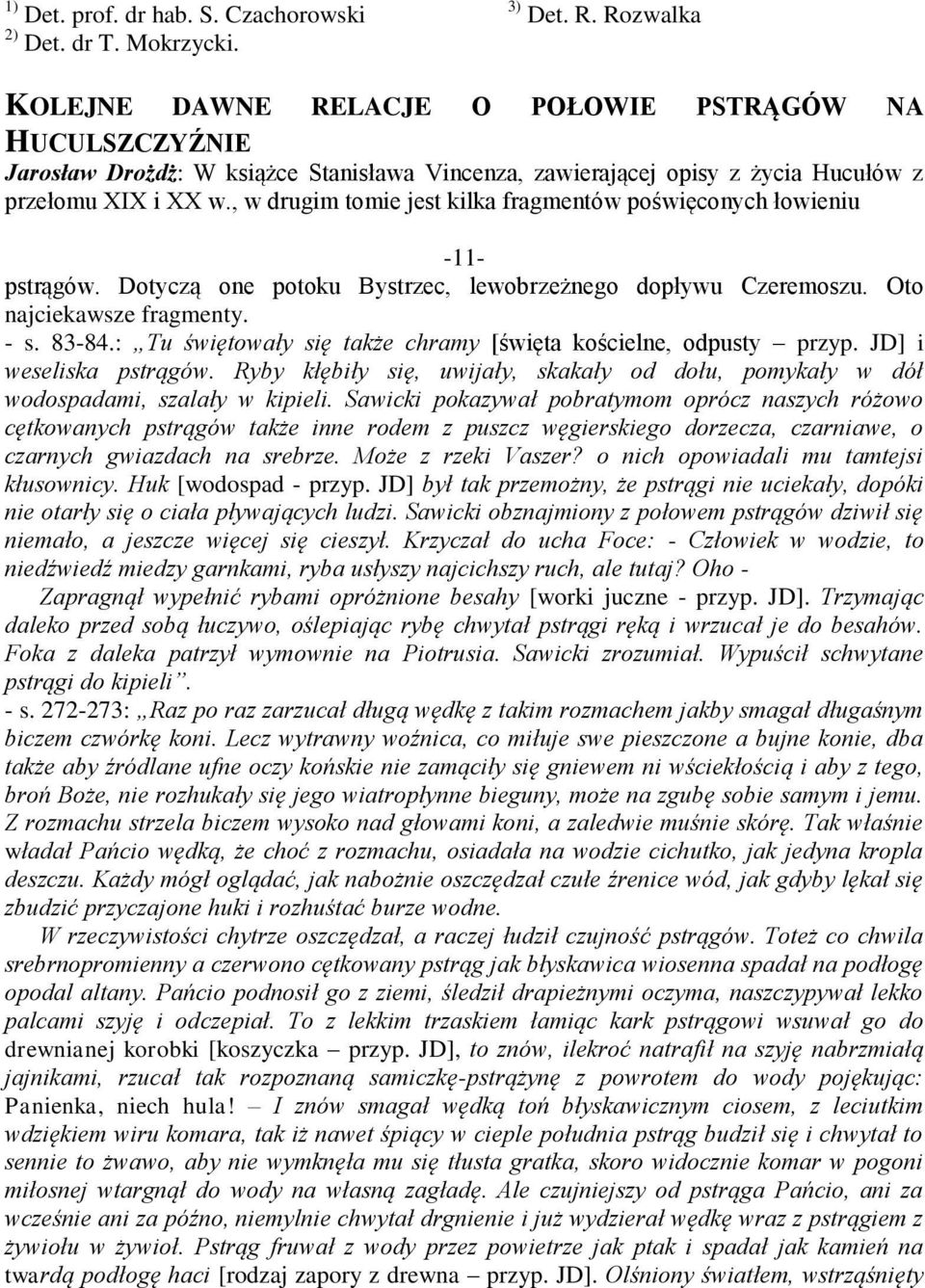 , w drugim tomie jest kilka fragmentów poświęconych łowieniu -11- pstrągów. Dotyczą one potoku Bystrzec, lewobrzeżnego dopływu Czeremoszu. Oto najciekawsze fragmenty. - s. 83-84.