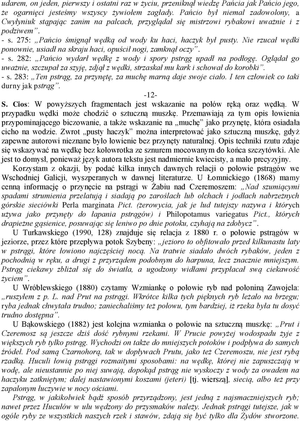 Nie rzucał wędki ponownie, usiadł na skraju haci, opuścił nogi, zamknął oczy. - s. 282: Pańcio wydarł wędkę z wody i spory pstrąg upadł na podłogę.