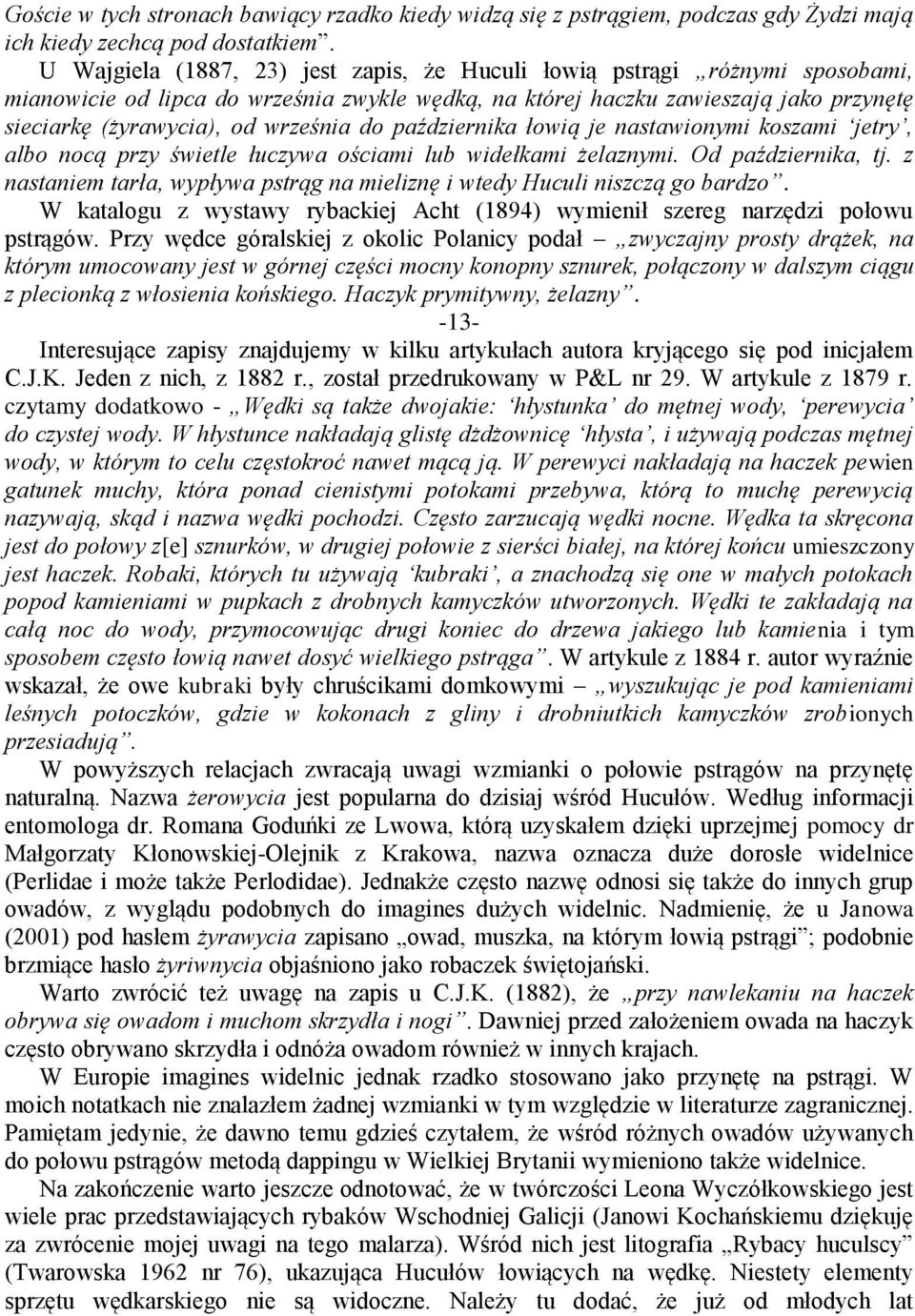 do października łowią je nastawionymi koszami jetry, albo nocą przy świetle łuczywa ościami lub widełkami żelaznymi. Od października, tj.