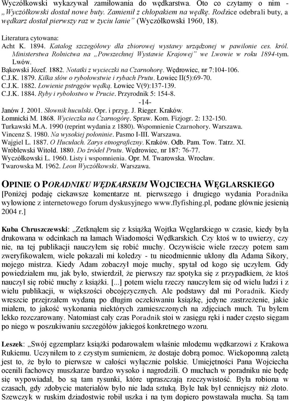 król. Ministerstwa Rolnictwa na Powszechnej Wystawie Krajowej we Lwowie w roku 1894-tym. Lwów. Bąkowski Józef. 1882. Notatki z wycieczki na Czarnohorę. Wędrowiec, nr 7:104-106. C.J.K. 1879.