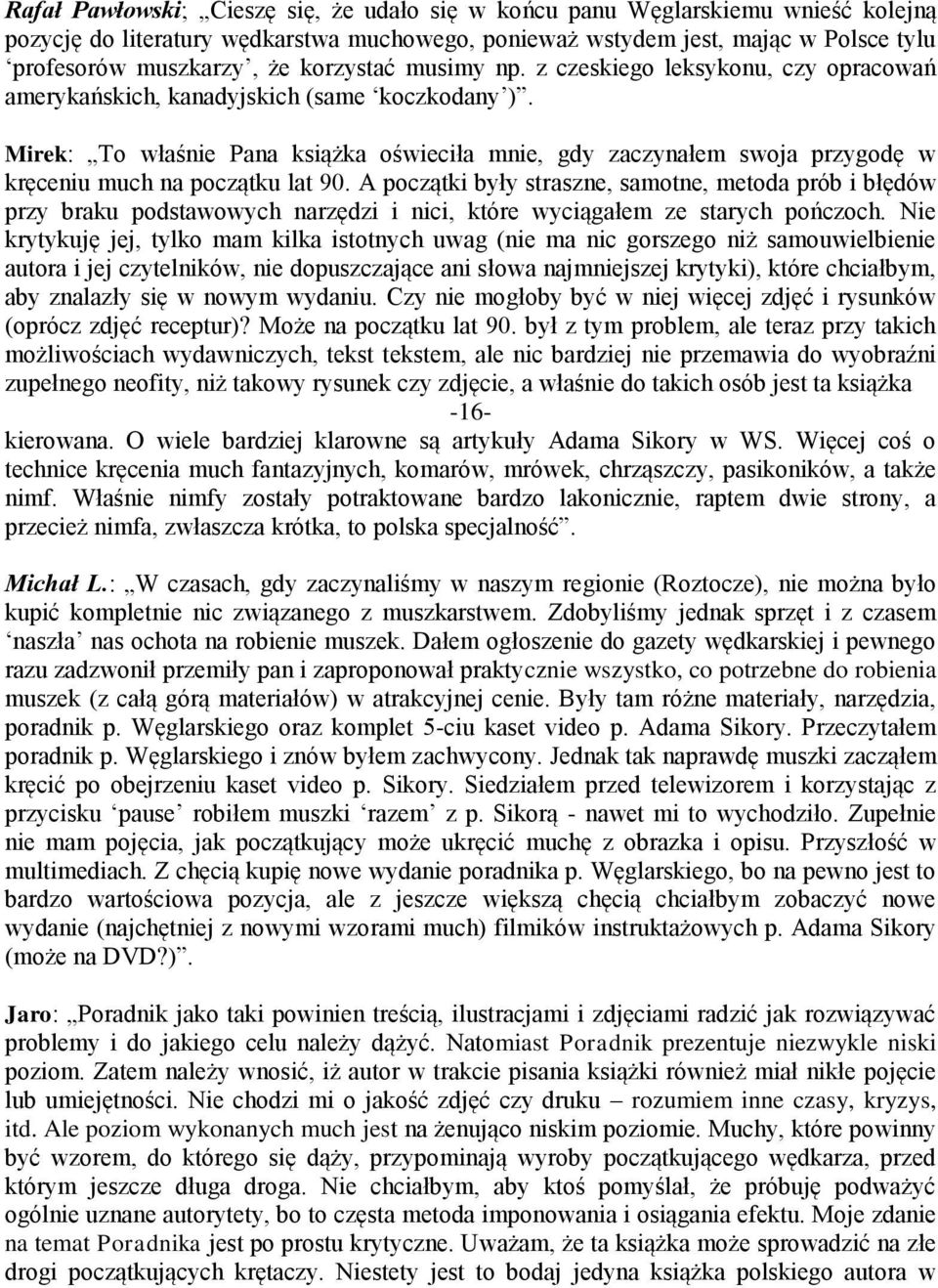 Mirek: To właśnie Pana książka oświeciła mnie, gdy zaczynałem swoja przygodę w kręceniu much na początku lat 90.