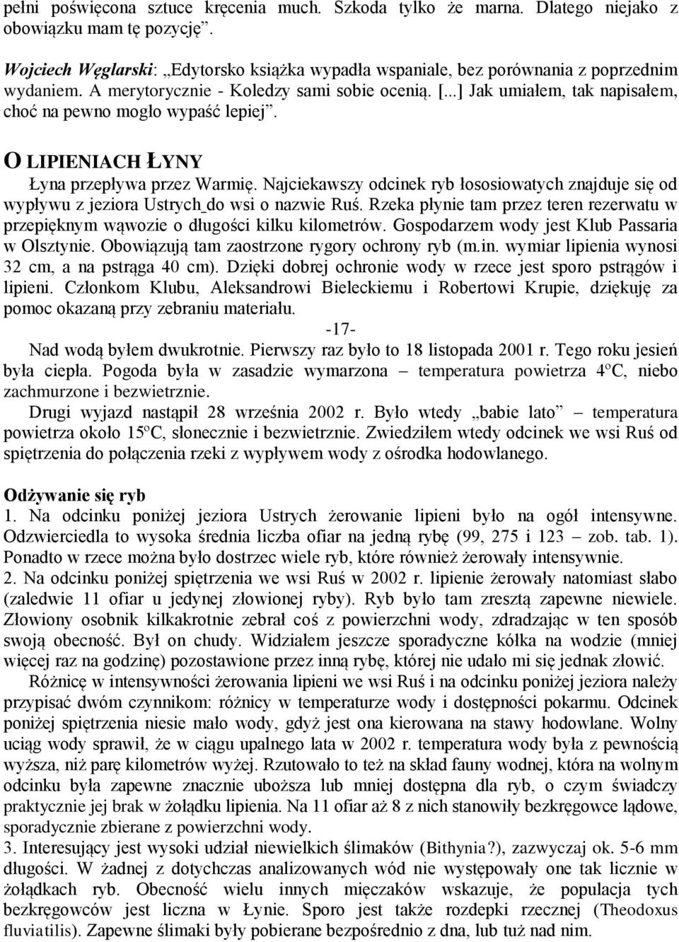 Najciekawszy odcinek ryb łososiowatych znajduje się od wypływu z jeziora Ustrych do wsi o nazwie Ruś. Rzeka płynie tam przez teren rezerwatu w przepięknym wąwozie o długości kilku kilometrów.