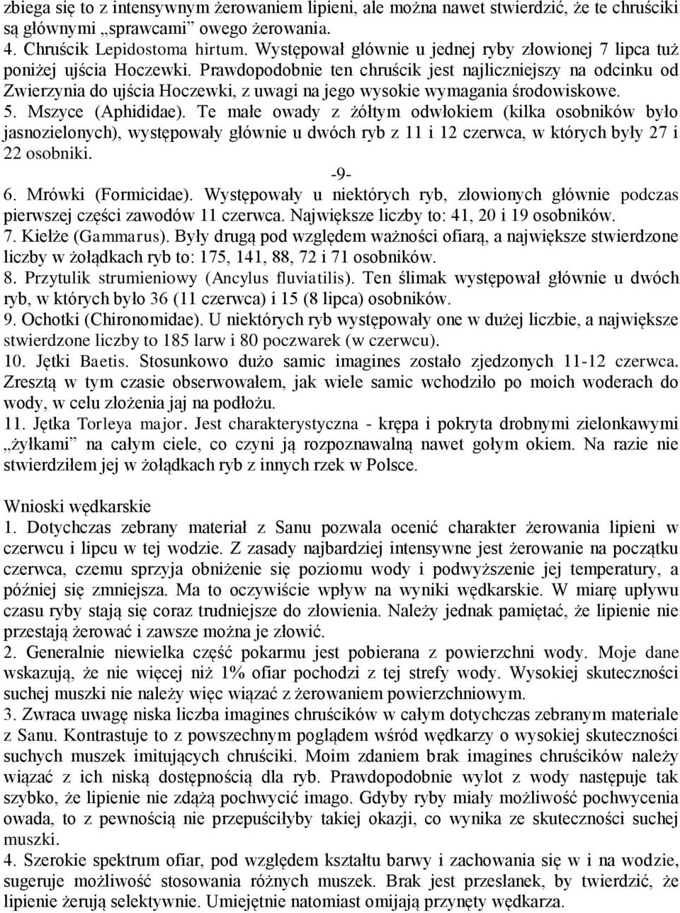 Prawdopodobnie ten chruścik jest najliczniejszy na odcinku od Zwierzynia do ujścia Hoczewki, z uwagi na jego wysokie wymagania środowiskowe. 5. Mszyce (Aphididae).