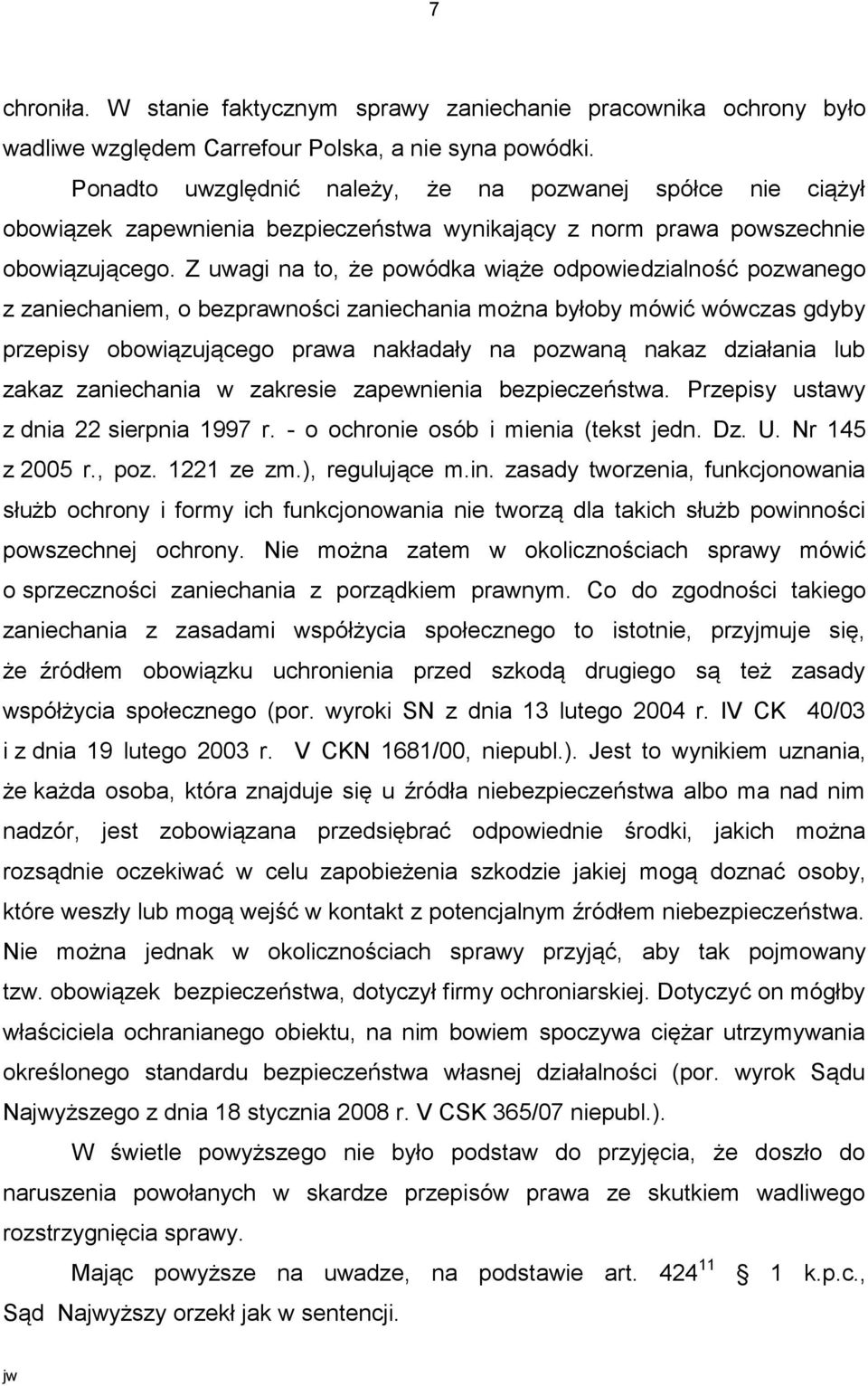 Z uwagi na to, że powódka wiąże odpowiedzialność pozwanego z zaniechaniem, o bezprawności zaniechania można byłoby mówić wówczas gdyby przepisy obowiązującego prawa nakładały na pozwaną nakaz