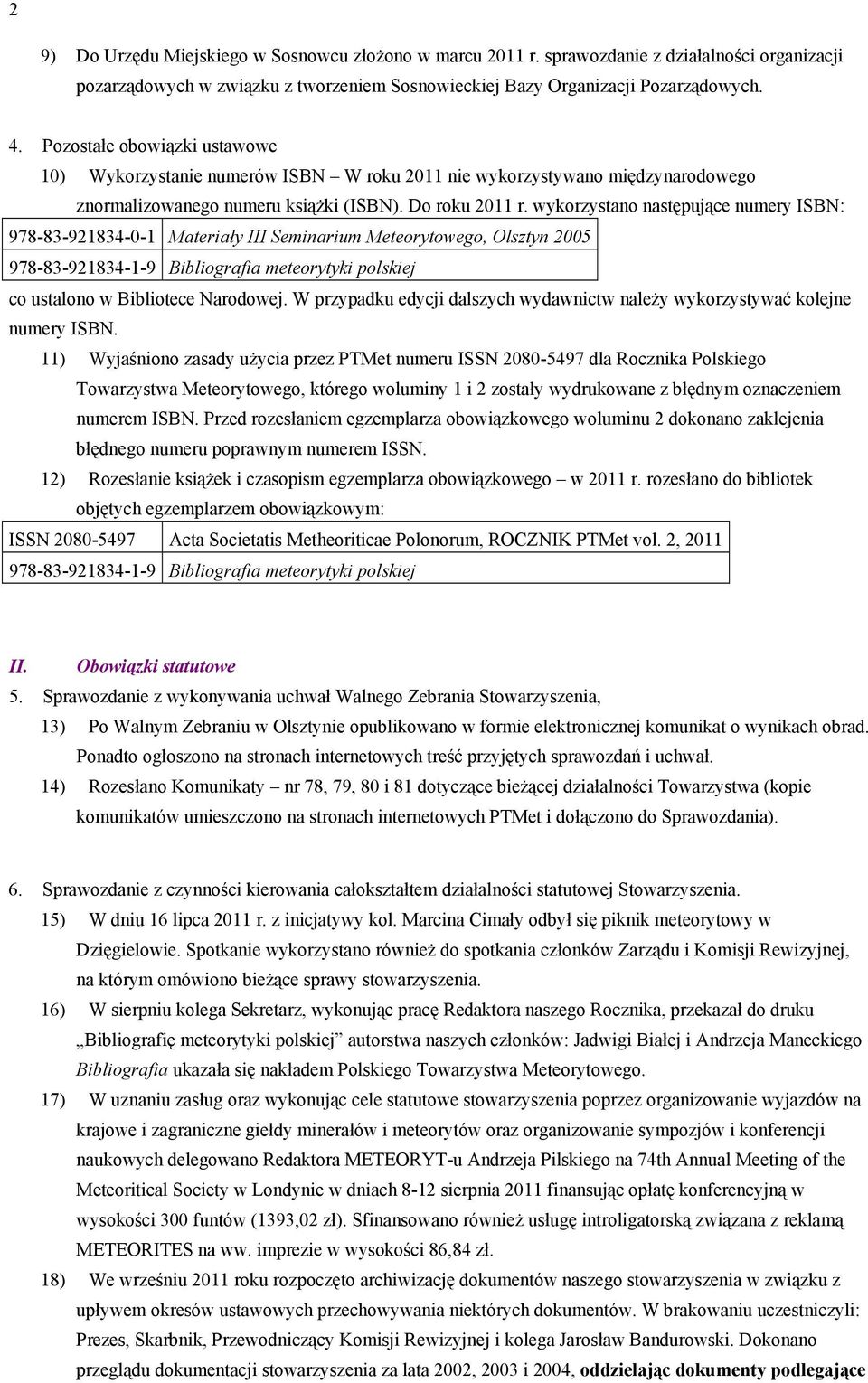 wykorzystano następujące numery ISBN: 978-83-921834-0-1 Materiały III Seminarium Meteorytowego, Olsztyn 2005 978-83-921834-1-9 Bibliografia meteorytyki polskiej co ustalono w Bibliotece Narodowej.