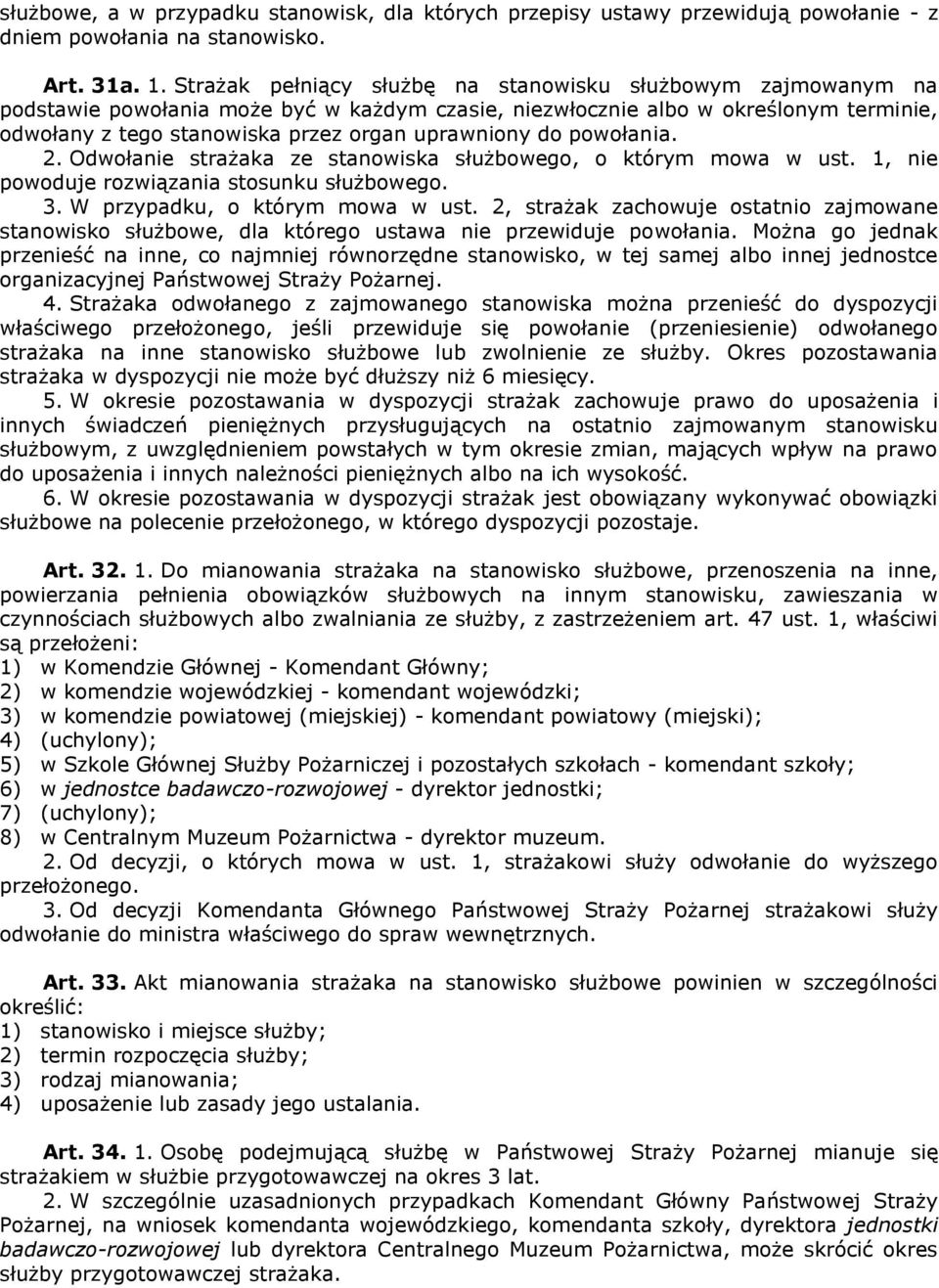 do powołania. 2. Odwołanie strażaka ze stanowiska służbowego, o którym mowa w ust. 1, nie powoduje rozwiązania stosunku służbowego. 3. W przypadku, o którym mowa w ust.
