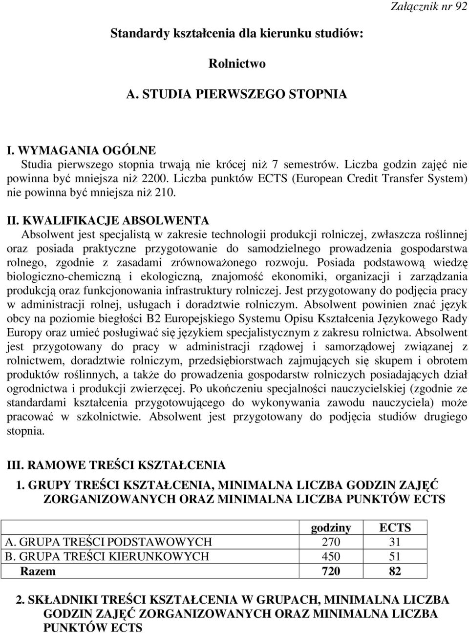 KWALIFIKACJE ABSOLWENTA Absolwent jest specjalist w zakresie technologii produkcji rolniczej, zwłaszcza rolinnej oraz posiada praktyczne przygotowanie do samodzielnego prowadzenia gospodarstwa