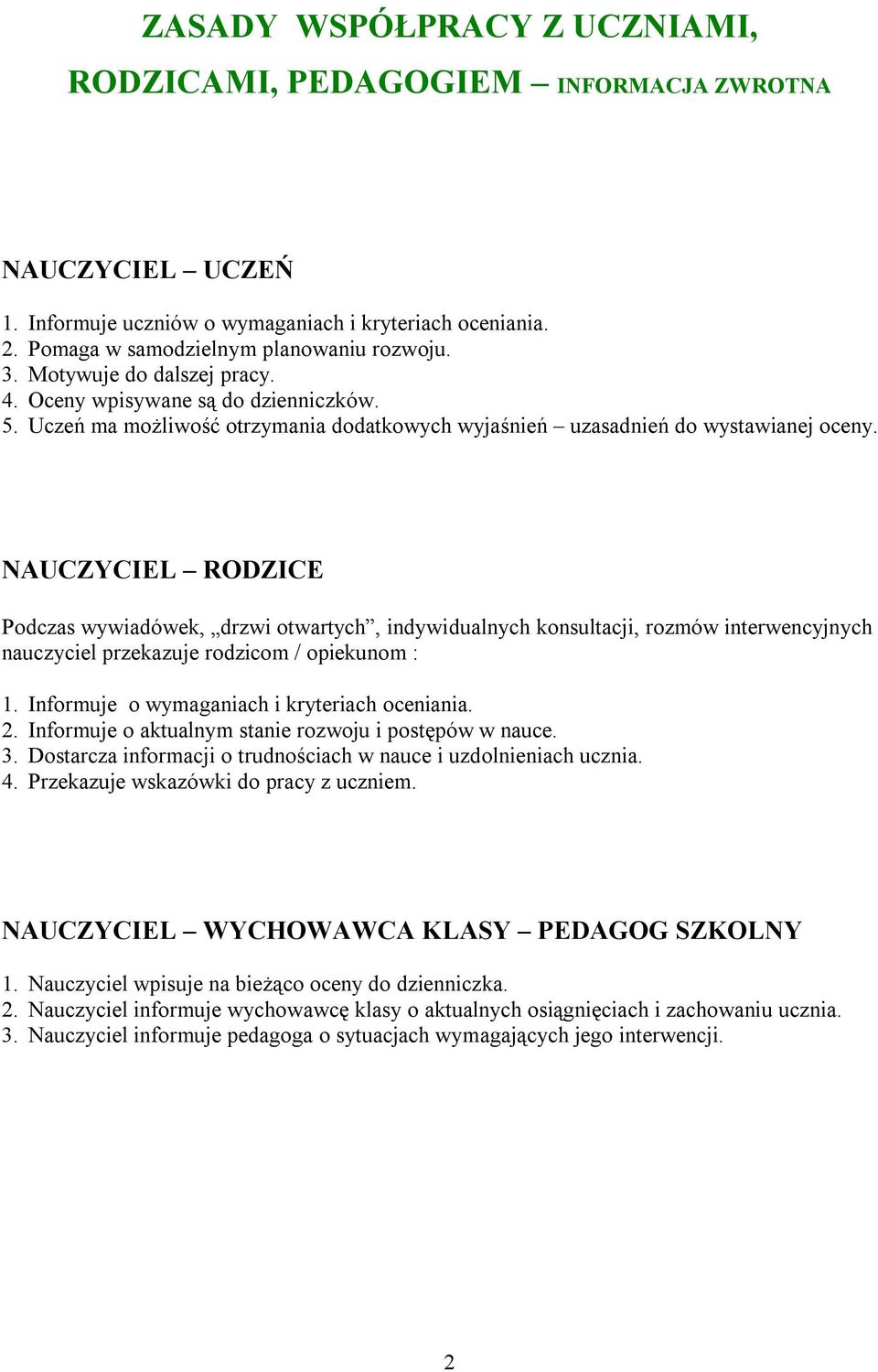 NAUCZYCIEL RODZICE Podczas wywiadówek, drzwi otwartych, indywidualnych konsultacji, rozmów interwencyjnych nauczyciel przekazuje rodzicom / opiekunom : 1.