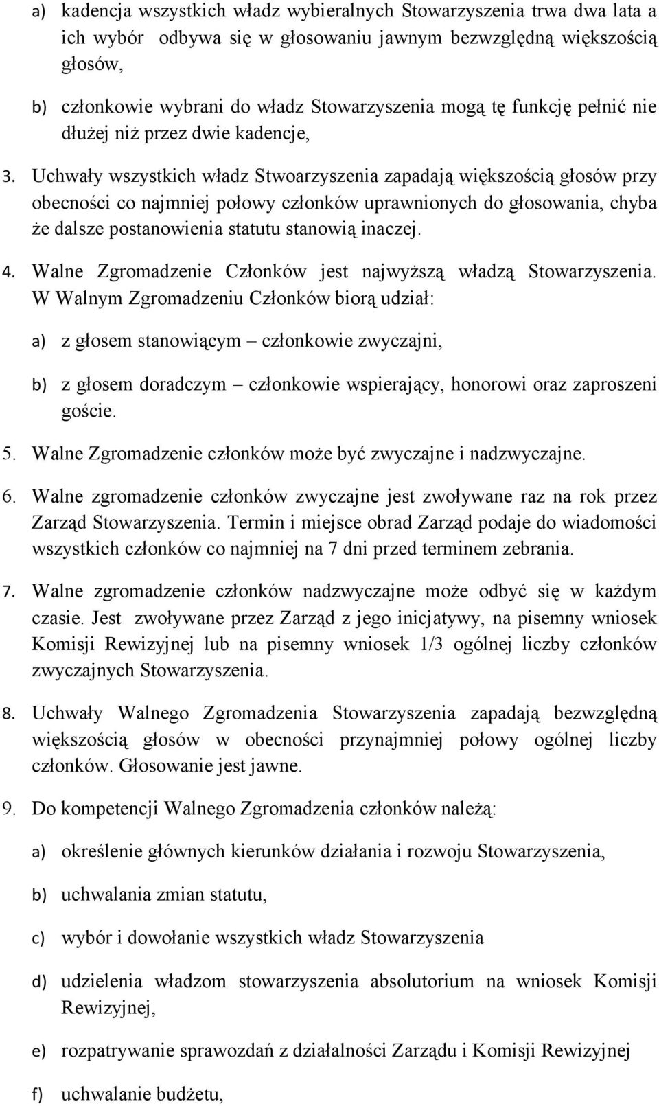 Uchwały wszystkich władz Stwoarzyszenia zapadają większością głosów przy obecności co najmniej połowy członków uprawnionych do głosowania, chyba że dalsze postanowienia statutu stanowią inaczej. 4.