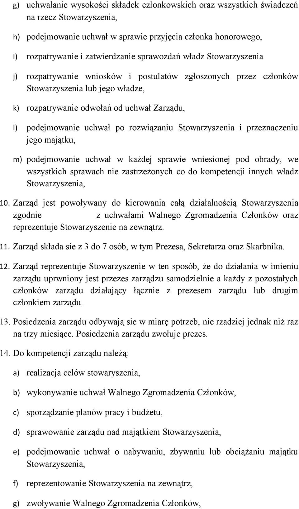 rozwiązaniu Stowarzyszenia i przeznaczeniu jego majątku, m) podejmowanie uchwał w każdej sprawie wniesionej pod obrady, we wszystkich sprawach nie zastrzeżonych co do kompetencji innych władz