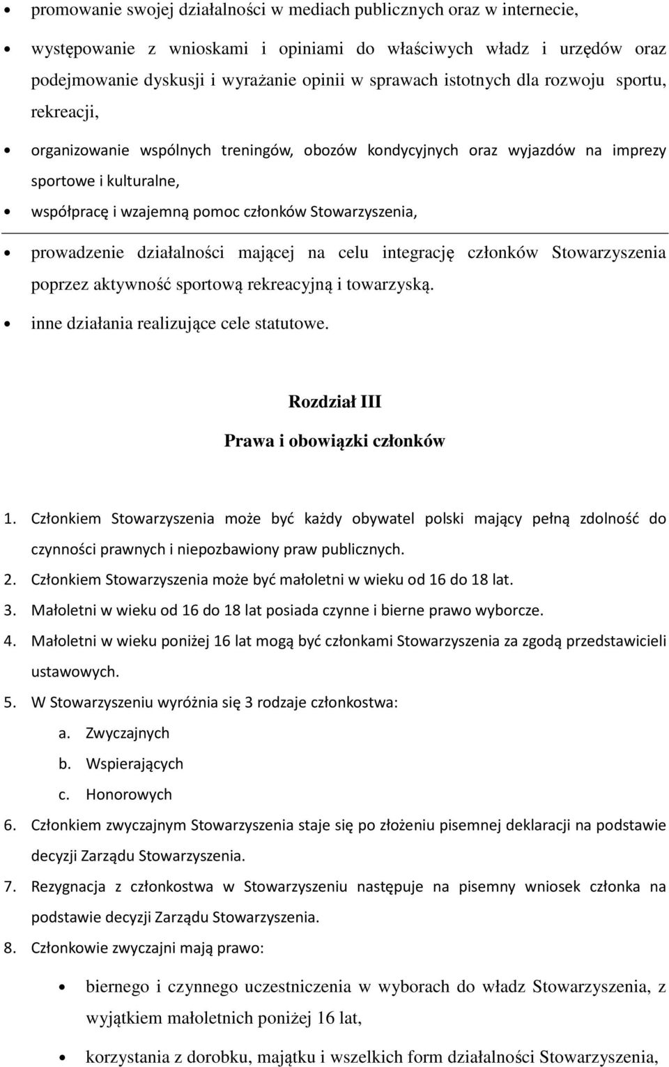 prowadzenie działalności mającej na celu integrację członków Stowarzyszenia poprzez aktywność sportową rekreacyjną i towarzyską. inne działania realizujące cele statutowe.