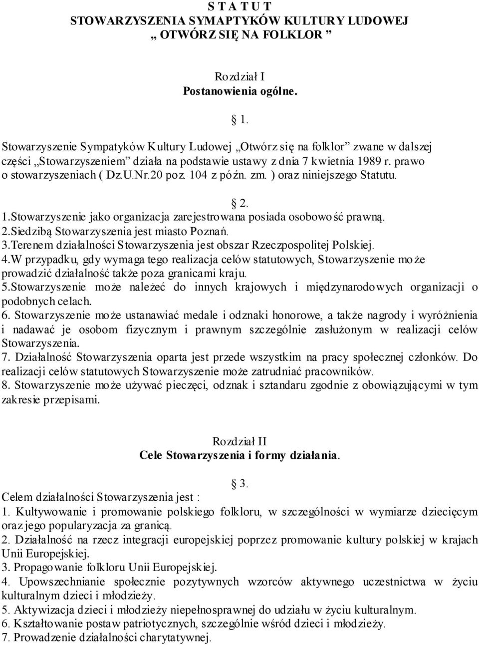 104 z późn. zm. ) oraz niniejszego Statutu. 1. 2. 1.Stowarzyszenie jako organizacja zarejestrowana posiada osobowość prawną. 2.Siedzibą Stowarzyszenia jest miasto Poznań. 3.