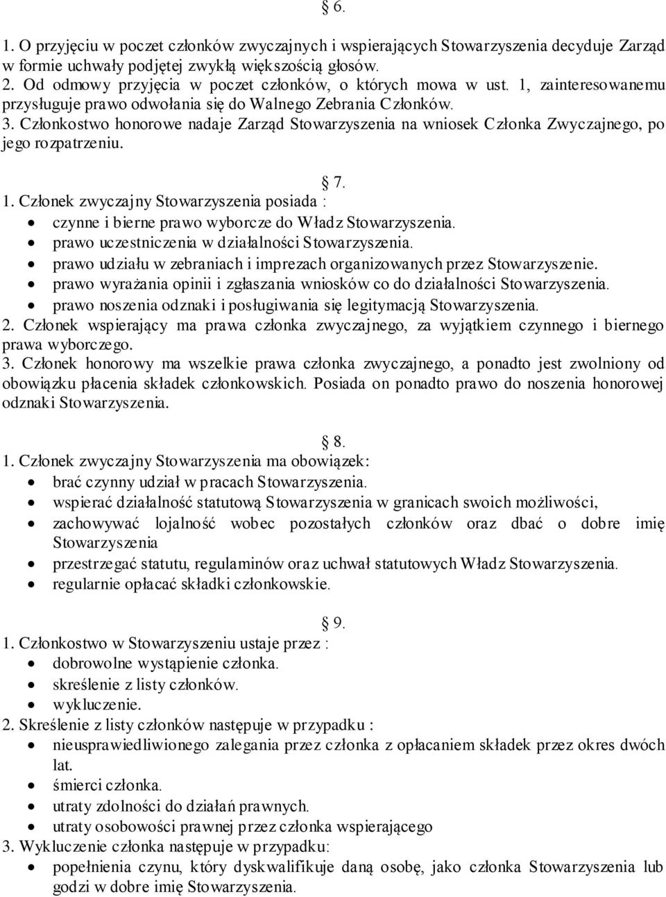 Członkostwo honorowe nadaje Zarząd Stowarzyszenia na wniosek Członka Zwyczajnego, po jego rozpatrzeniu. 7. 1.