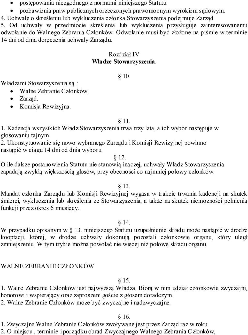 Od uchwały w przedmiocie skreślenia lub wykluczenia przysługuje zainteresowanemu odwołanie do Walnego Zebrania Członków.