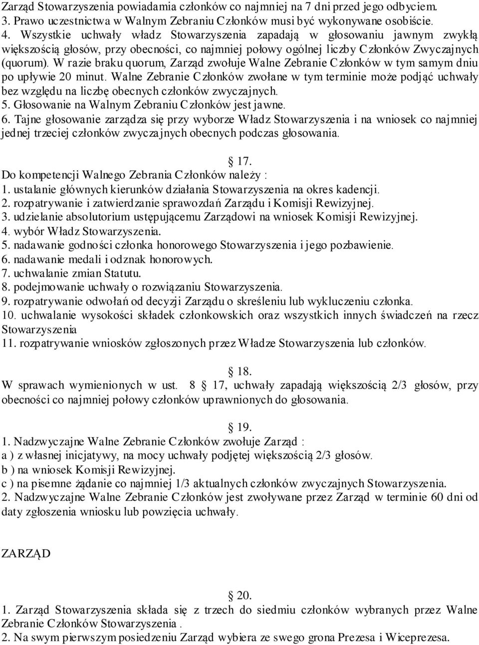 W razie braku quorum, Zarząd zwołuje Walne Zebranie Członków w tym samym dniu po upływie 20 minut.