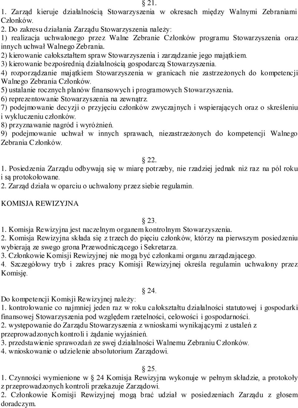 2) kierowanie całokształtem spraw Stowarzyszenia i zarządzanie jego majątkiem. 3) kierowanie bezpośrednią działalnością gospodarczą Stowarzyszenia.