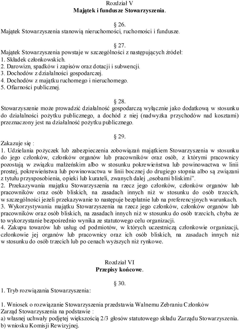 Stowarzyszenie może prowadzić działalność gospodarczą wyłącznie jako dodatkową w stosunku do działalności pożytku publicznego, a dochód z niej (nadwyżka przychodów nad kosztami) przeznaczony jest na