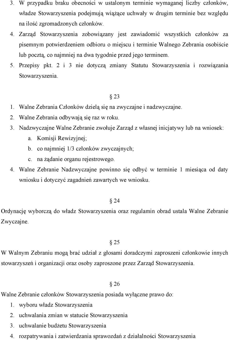 jego terminem. 5. Przepisy pkt. 2 i 3 nie dotyczą zmiany Statutu Stowarzyszenia i rozwiązania Stowarzyszenia. 23 1. Walne Zebrania Członków dzielą się na zwyczajne i nadzwyczajne. 2. Walne Zebrania odbywają się raz w roku.