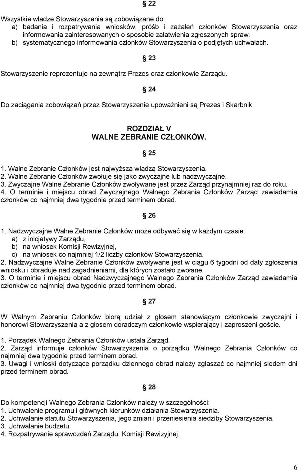24 Do zaciągania zobowiązań przez Stowarzyszenie upoważnieni są Prezes i Skarbnik. ROZDZIAŁ V WALNE ZEBRANIE CZŁONKÓW. 25 1. Walne Zebranie Członków jest najwyższą władzą 2.