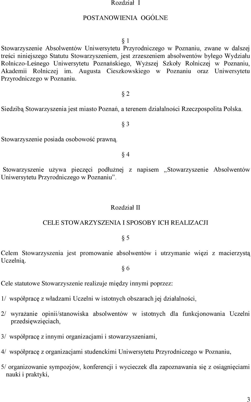 2 Siedzibą Stowarzyszenia jest miasto Poznań, a terenem działalności Rzeczpospolita Polska. Stowarzyszenie posiada osobowość prawną.